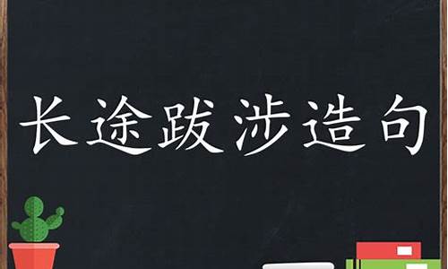 长途跋涉造句简单一年级-长途跋涉组词